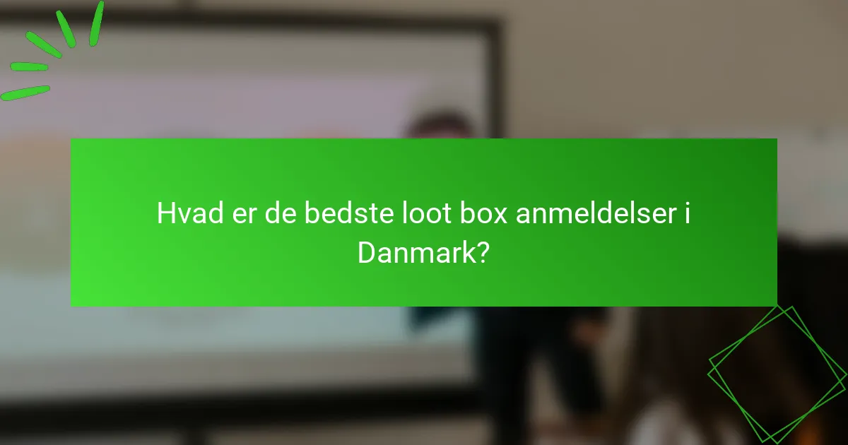 Hvad er de bedste loot box anmeldelser i Danmark?