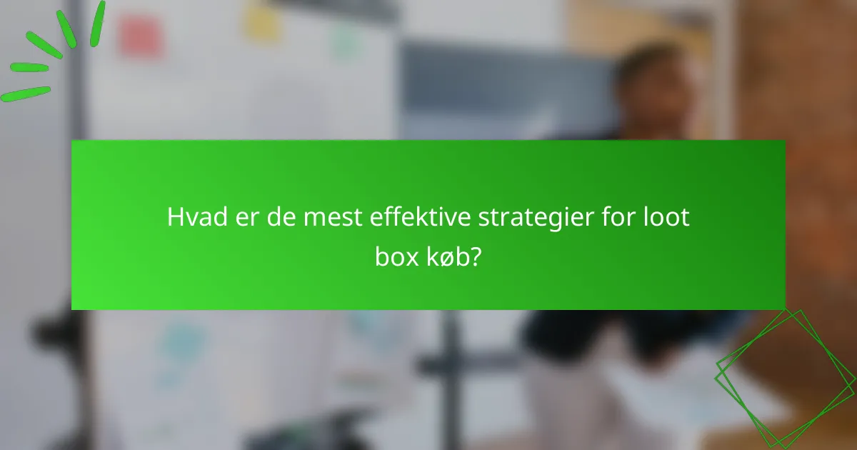 Hvad er de mest effektive strategier for loot box køb?