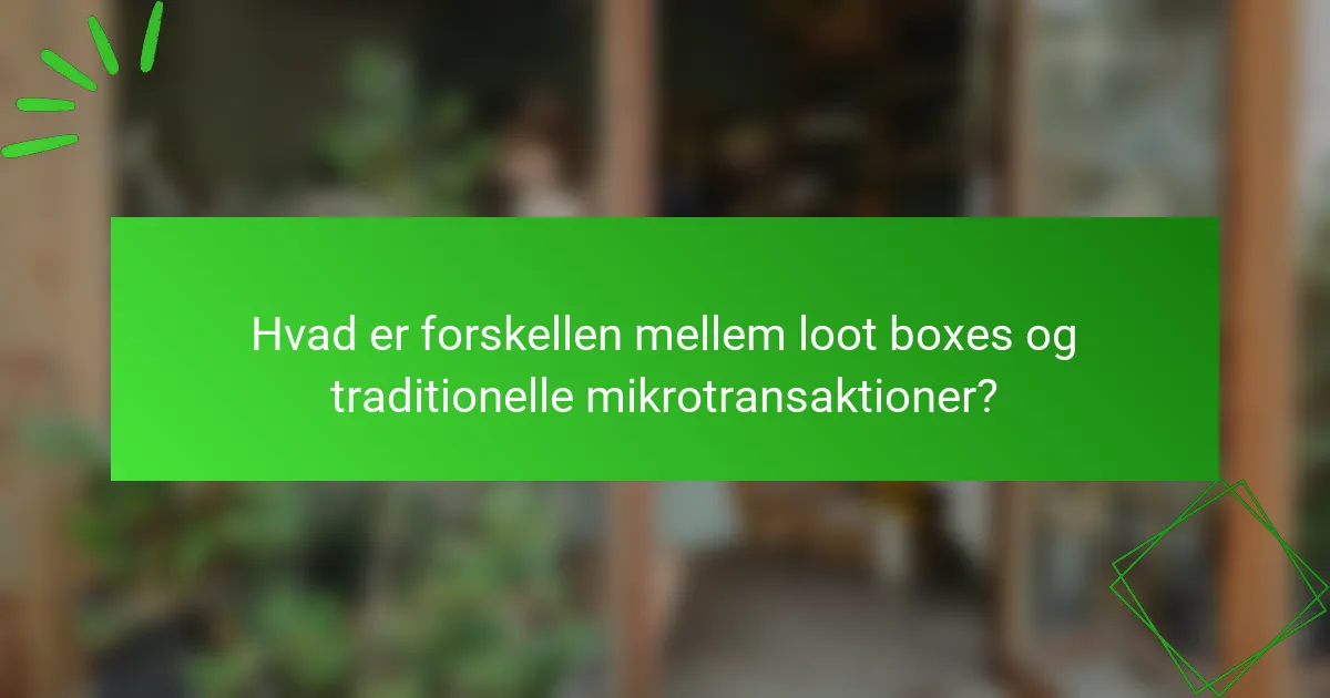 Hvad er forskellen mellem loot boxes og traditionelle mikrotransaktioner?