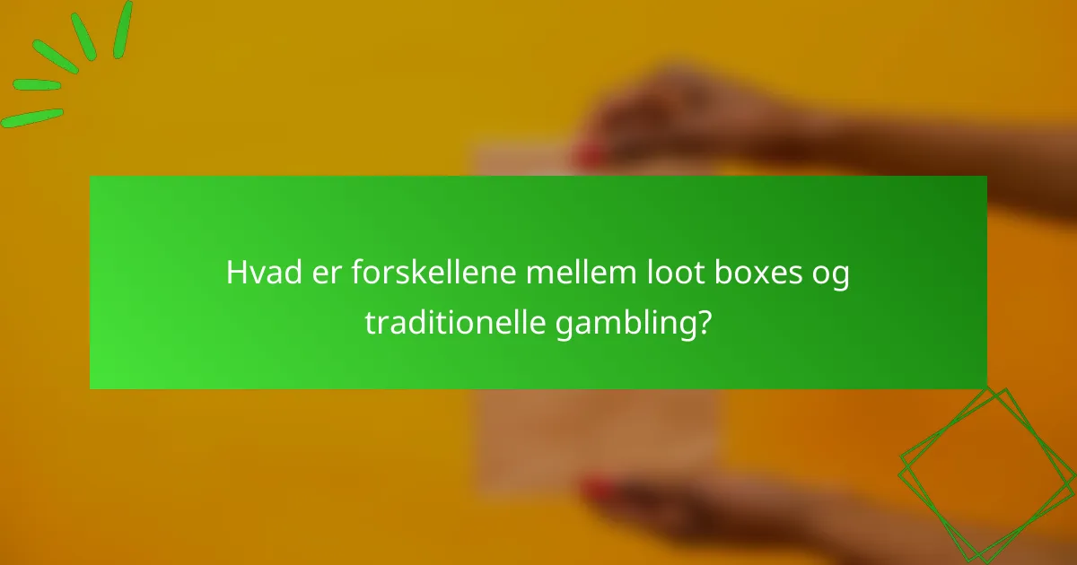 Hvad er forskellene mellem loot boxes og traditionelle gambling?