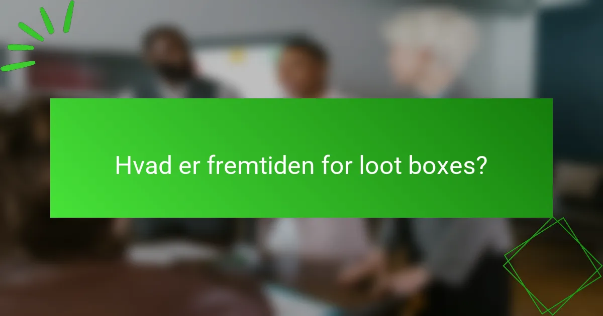 Hvad er fremtiden for loot boxes?