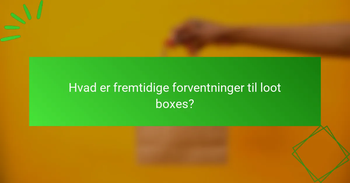 Hvad er fremtidige forventninger til loot boxes?