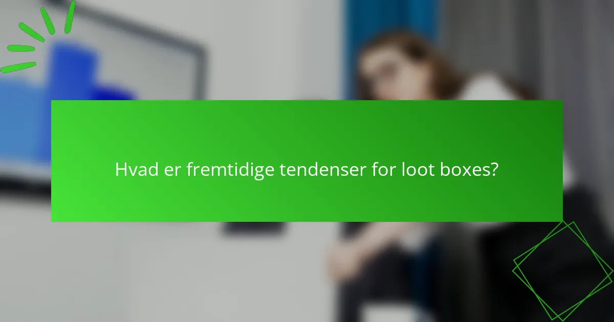 Hvad er fremtidige tendenser for loot boxes?