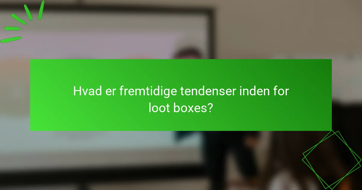 Hvad er fremtidige tendenser inden for loot boxes?