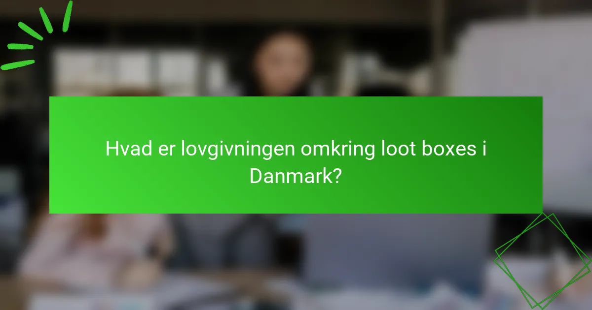 Hvad er lovgivningen omkring loot boxes i Danmark?