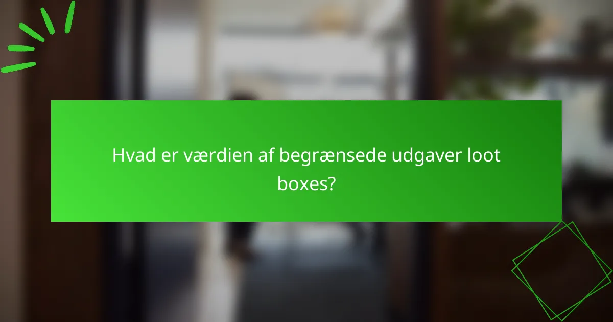 Hvad er værdien af begrænsede udgaver loot boxes?