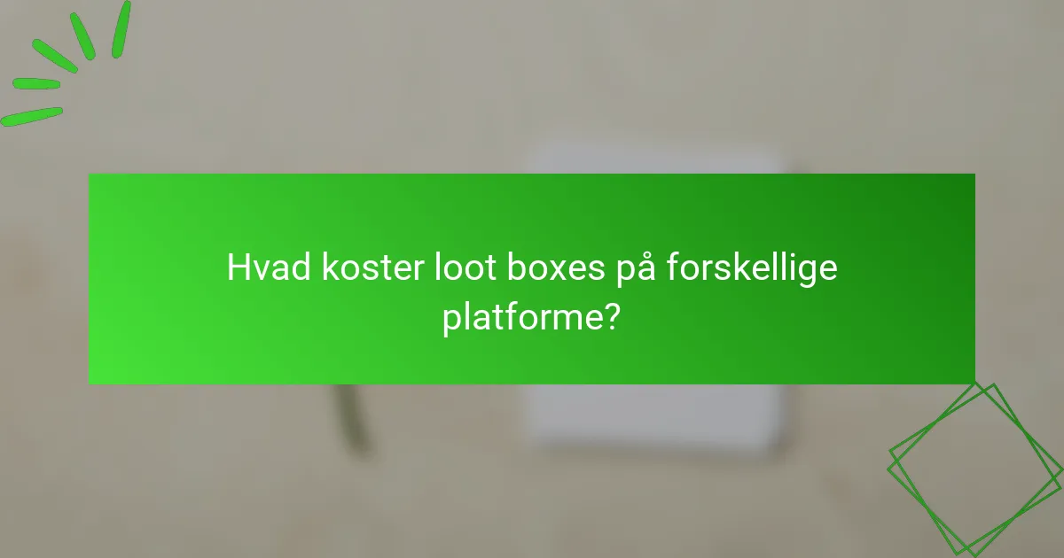 Hvad koster loot boxes på forskellige platforme?