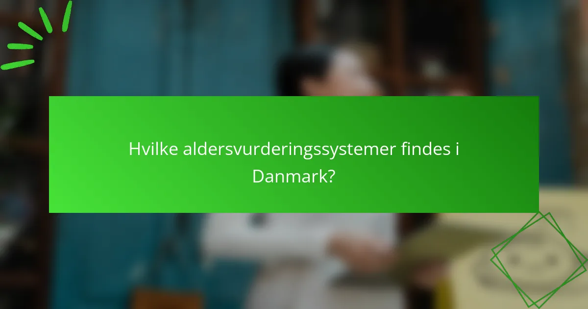 Hvilke aldersvurderingssystemer findes i Danmark?
