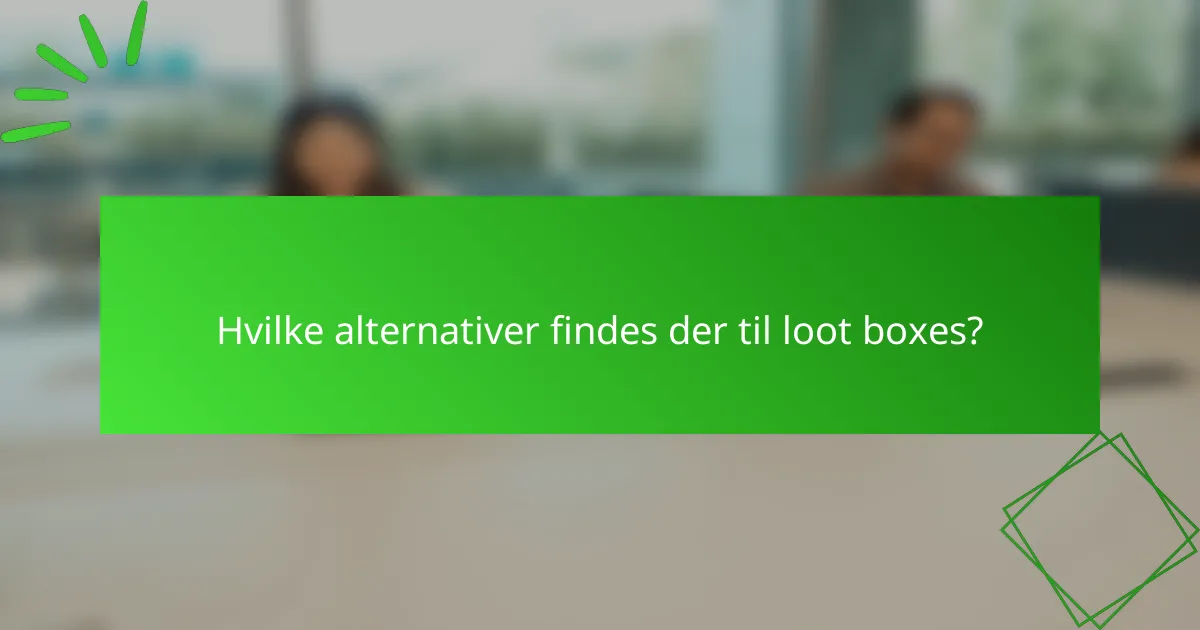Hvilke alternativer findes der til loot boxes?
