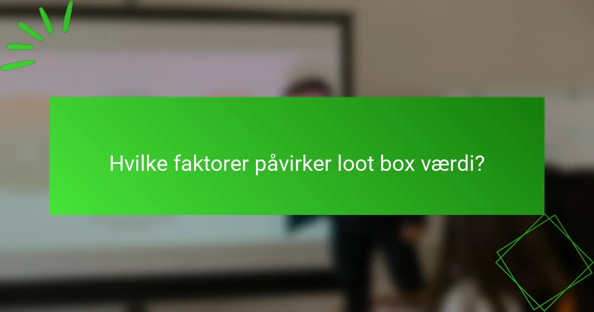 Hvilke faktorer påvirker loot box værdi?