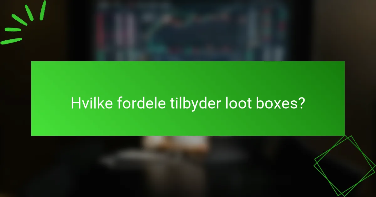 Hvilke fordele tilbyder loot boxes?