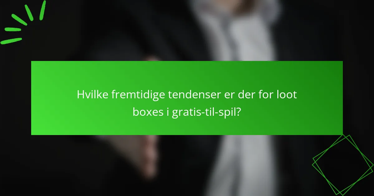 Hvilke fremtidige tendenser er der for loot boxes i gratis-til-spil?