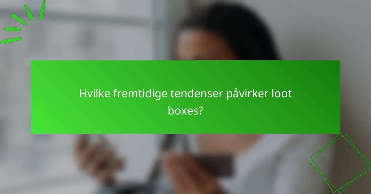 Hvilke fremtidige tendenser påvirker loot boxes?