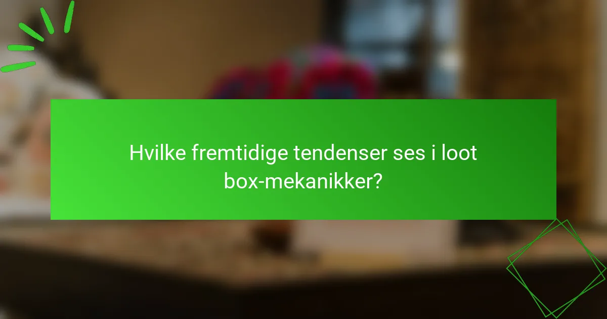 Hvilke fremtidige tendenser ses i loot box-mekanikker?