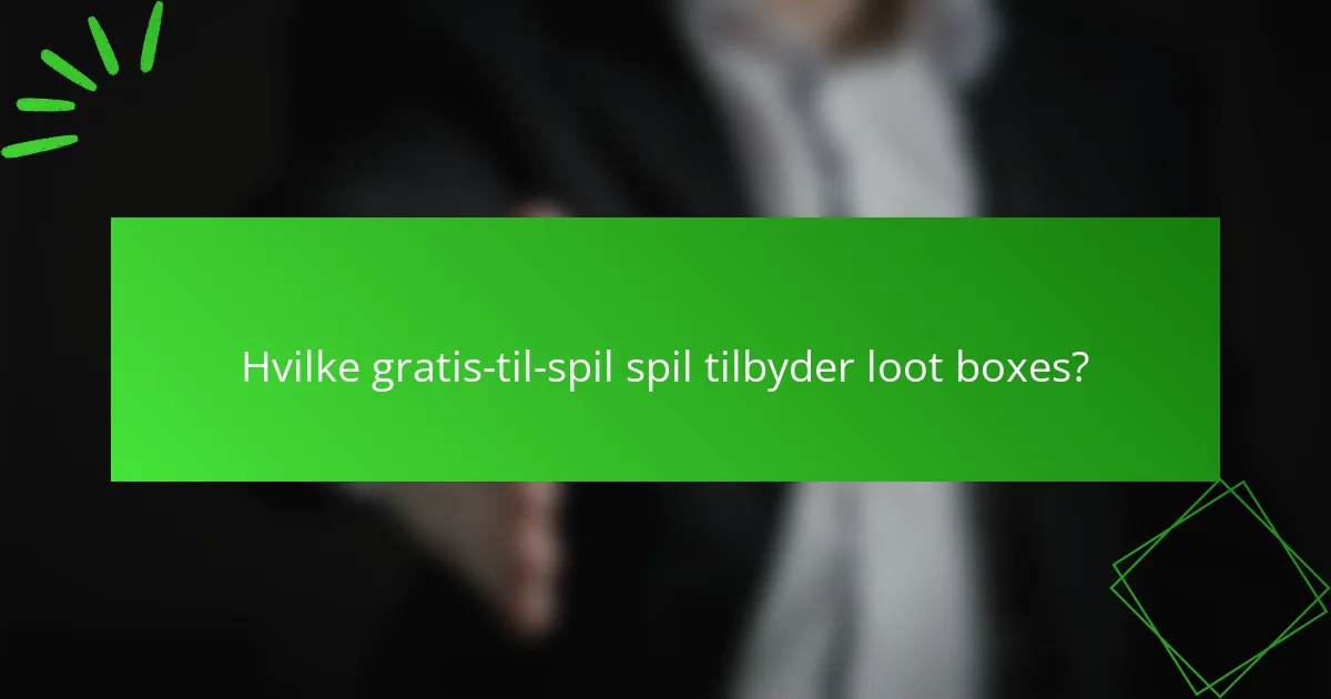 Hvilke gratis-til-spil spil tilbyder loot boxes?