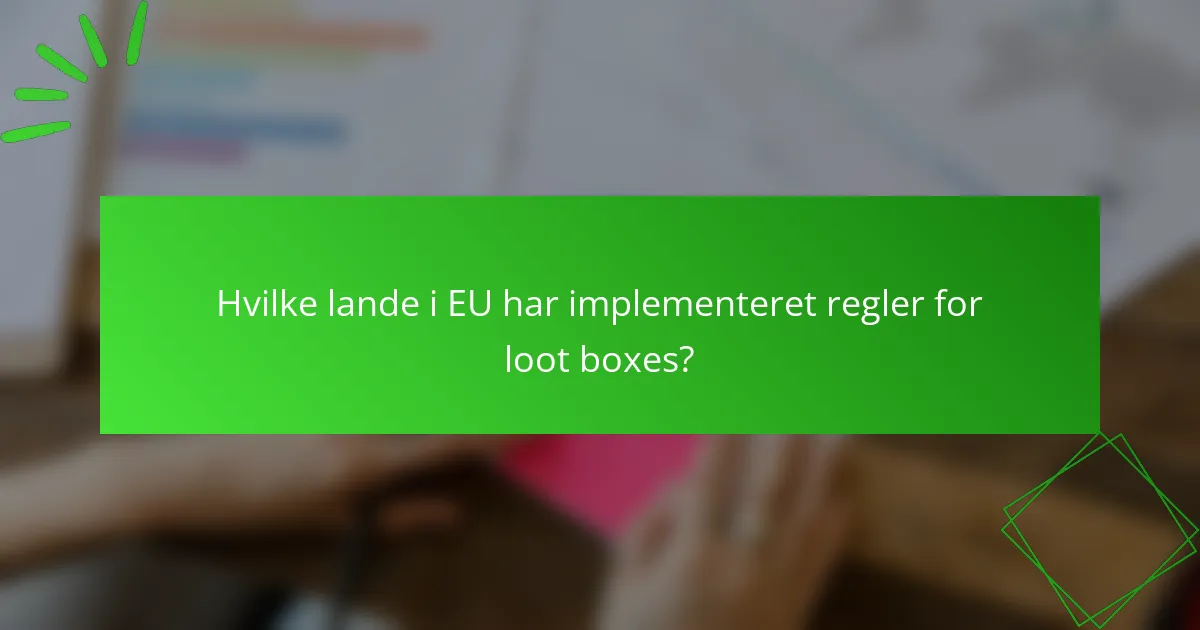 Hvilke lande i EU har implementeret regler for loot boxes?