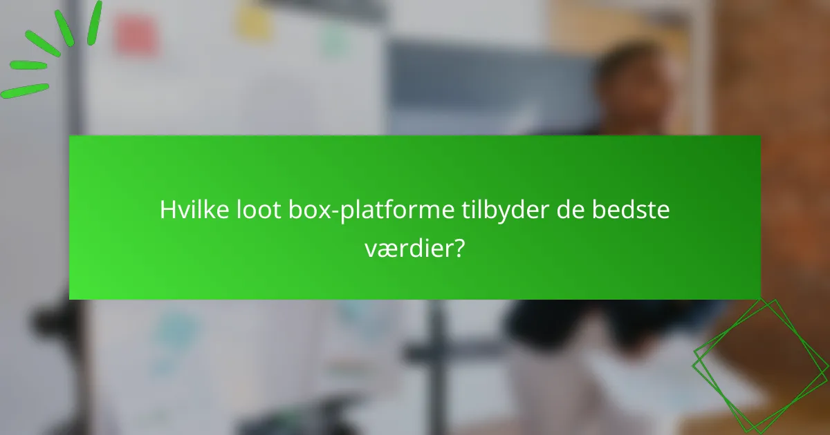 Hvilke loot box-platforme tilbyder de bedste værdier?
