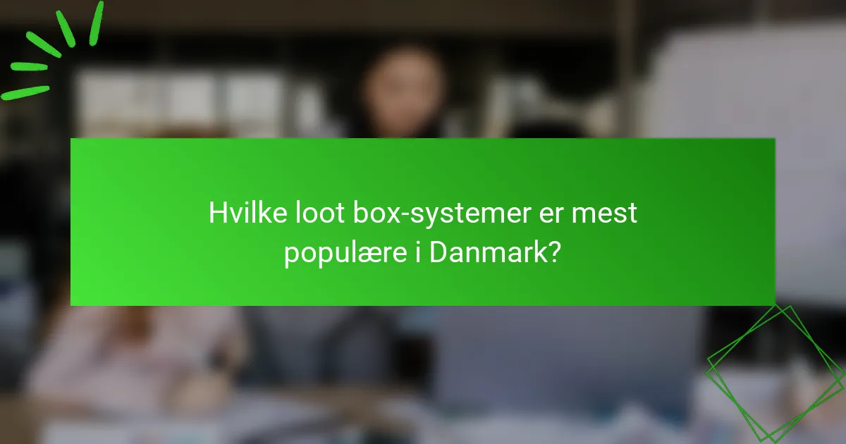Hvilke loot box-systemer er mest populære i Danmark?