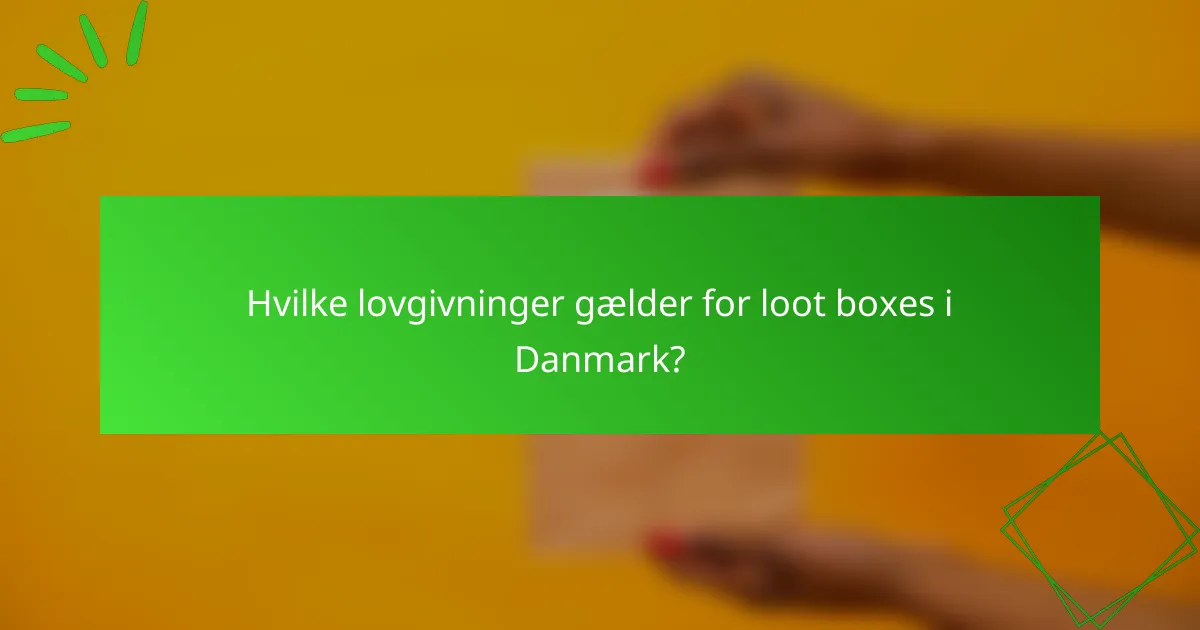 Hvilke lovgivninger gælder for loot boxes i Danmark?