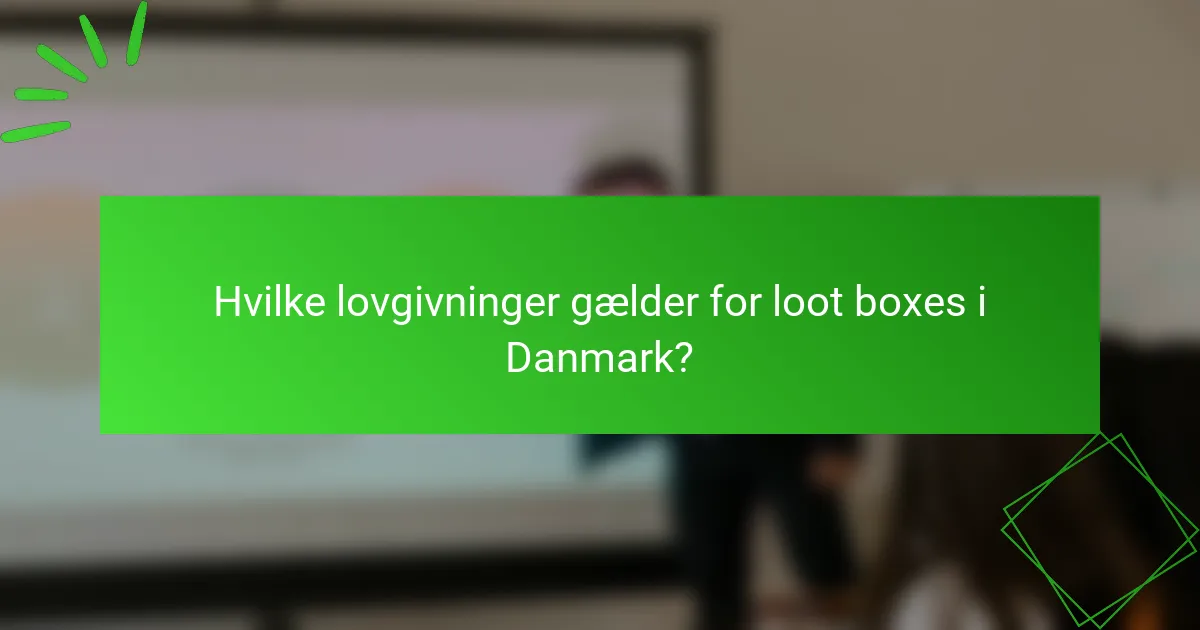 Hvilke lovgivninger gælder for loot boxes i Danmark?