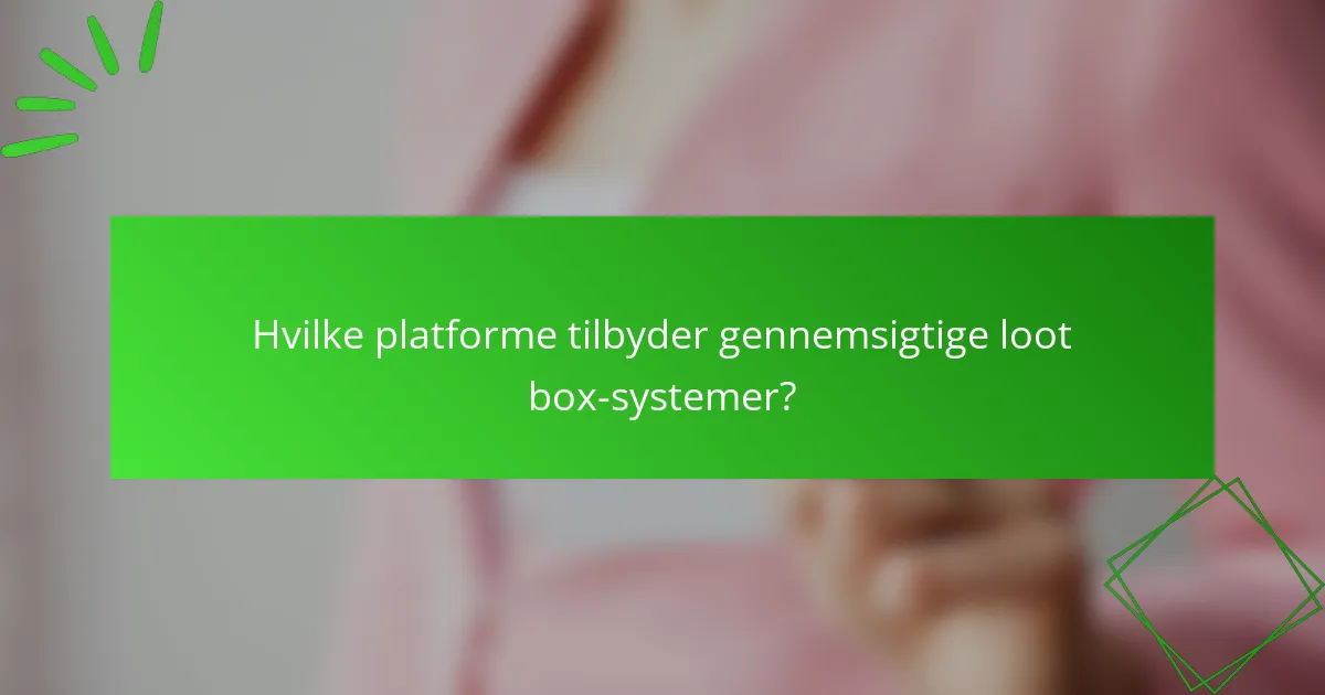 Hvilke platforme tilbyder gennemsigtige loot box-systemer?