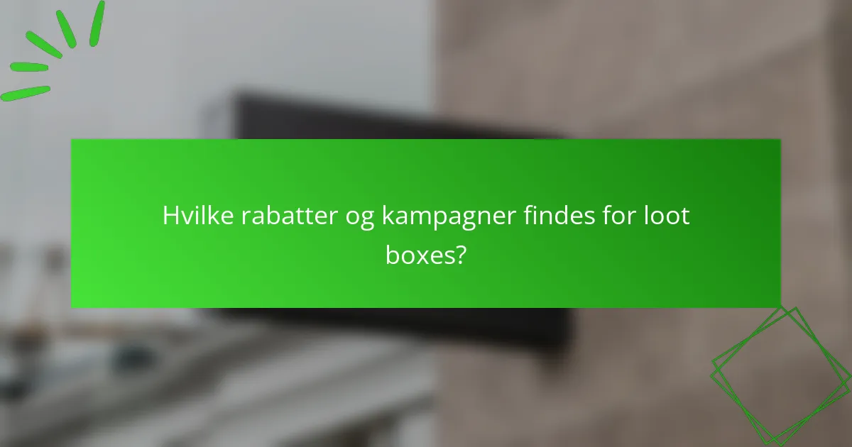 Hvilke rabatter og kampagner findes for loot boxes?