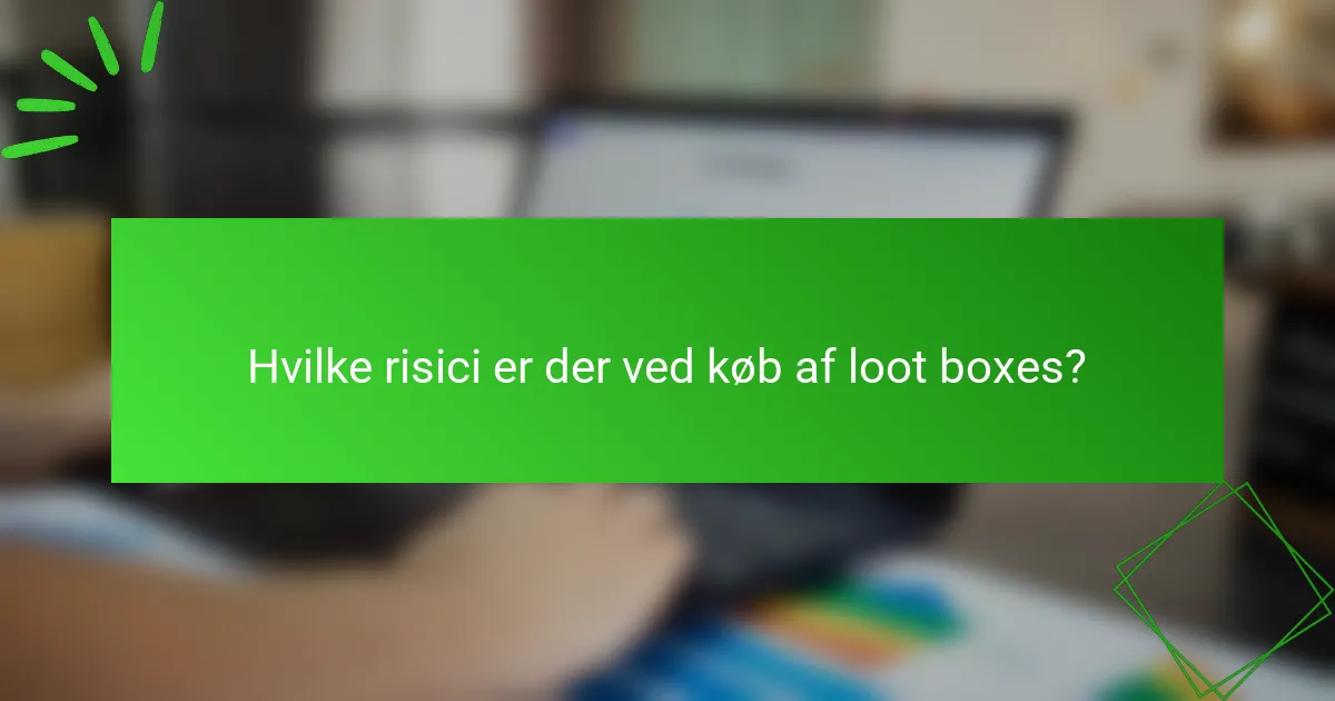 Hvilke risici er der ved køb af loot boxes?