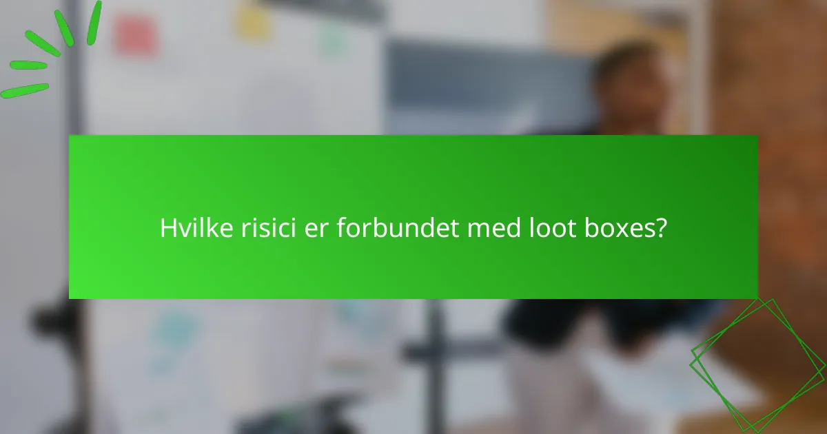 Hvilke risici er forbundet med loot boxes?