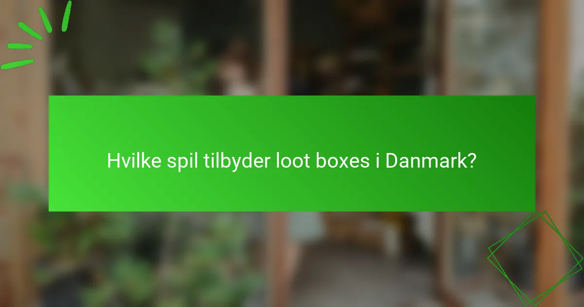 Hvilke spil tilbyder loot boxes i Danmark?