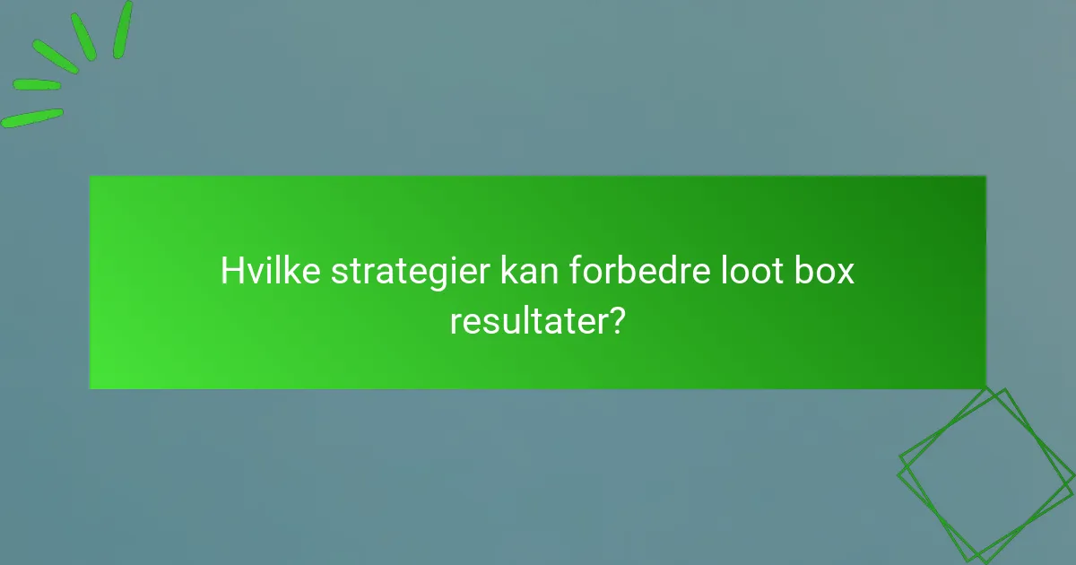 Hvilke strategier kan forbedre loot box resultater?