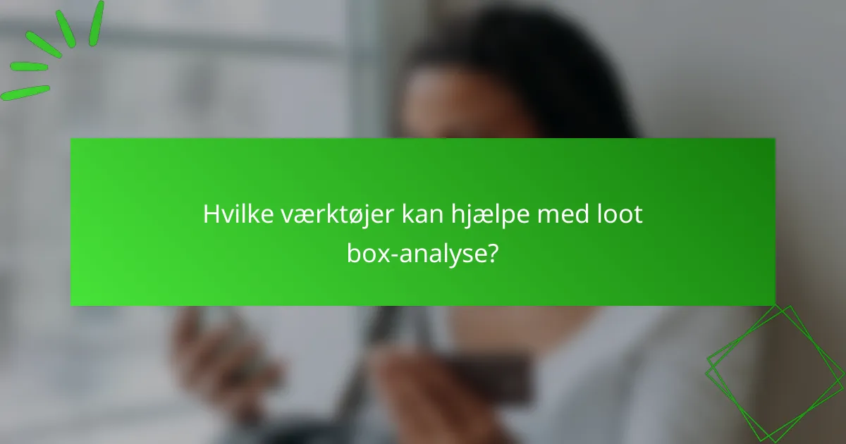 Hvilke værktøjer kan hjælpe med loot box-analyse?