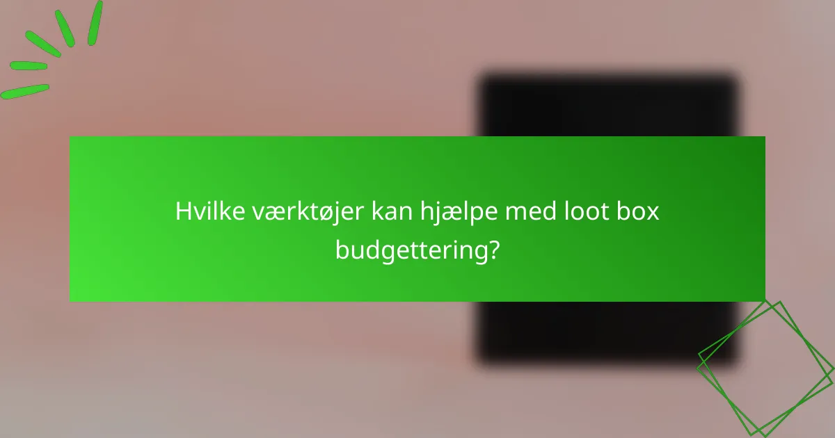 Hvilke værktøjer kan hjælpe med loot box budgettering?