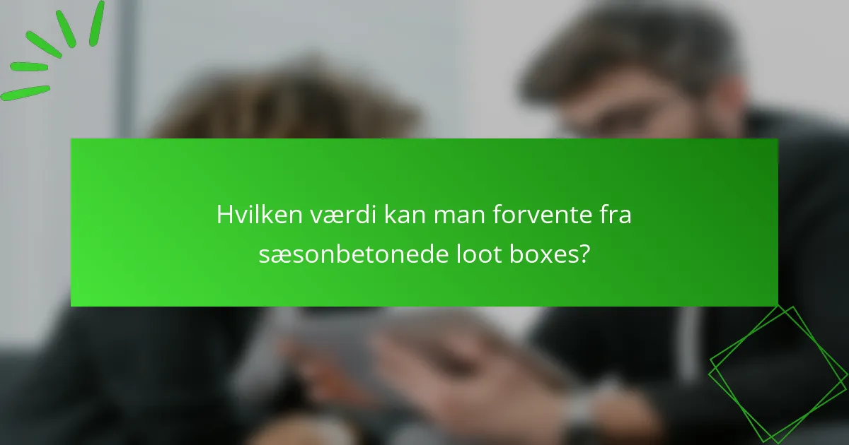 Hvilken værdi kan man forvente fra sæsonbetonede loot boxes?