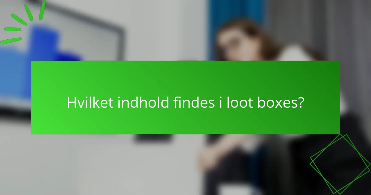 Hvilket indhold findes i loot boxes?
