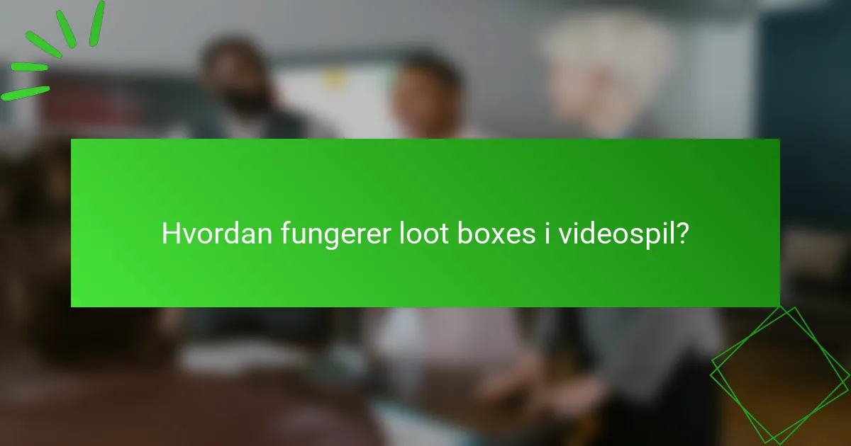 Hvordan fungerer loot boxes i videospil?