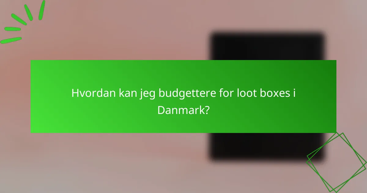 Hvordan kan jeg budgettere for loot boxes i Danmark?