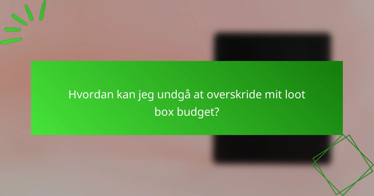 Hvordan kan jeg undgå at overskride mit loot box budget?