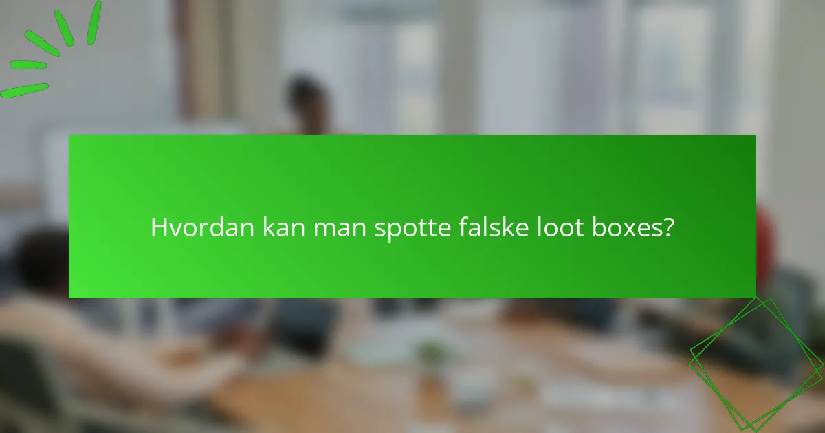 Hvordan kan man spotte falske loot boxes?