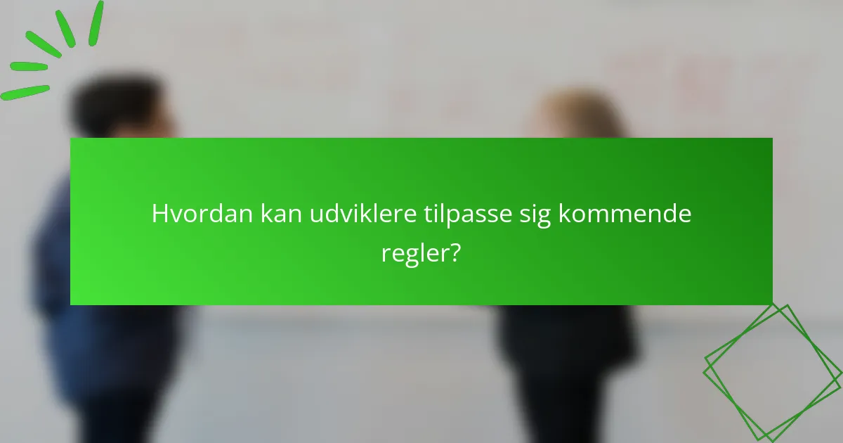 Hvordan kan udviklere tilpasse sig kommende regler?