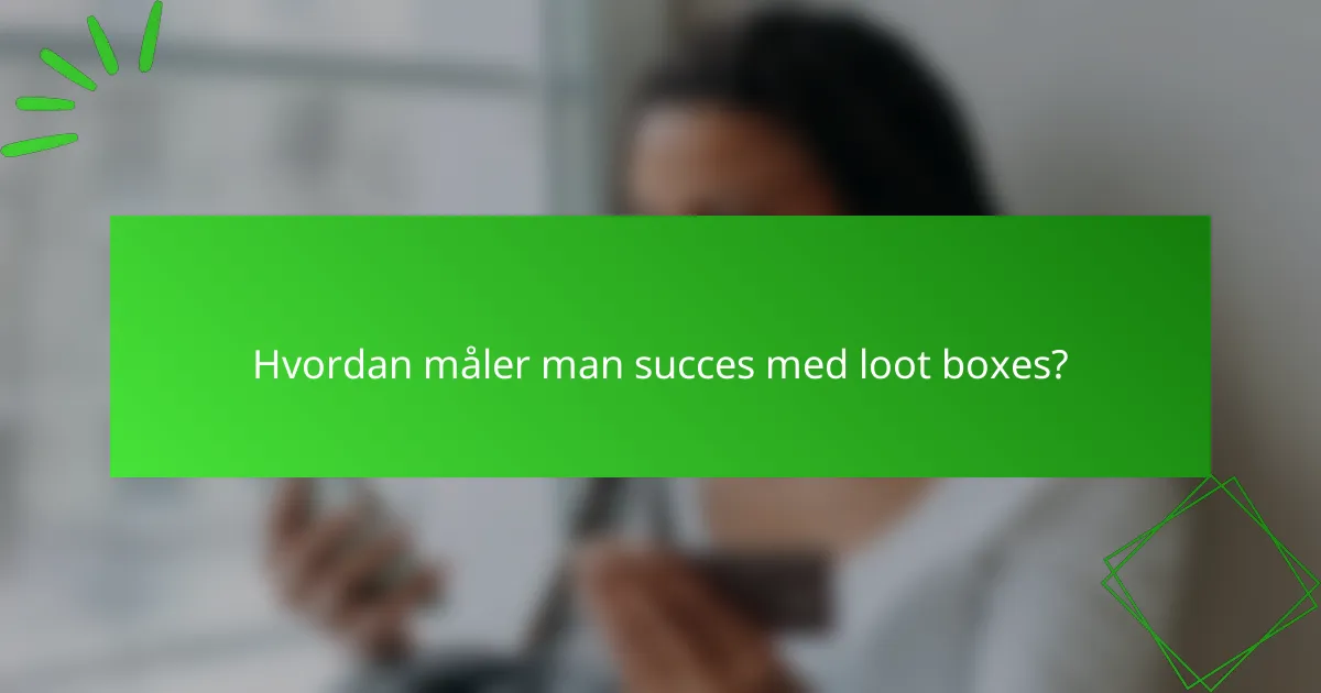 Hvordan måler man succes med loot boxes?