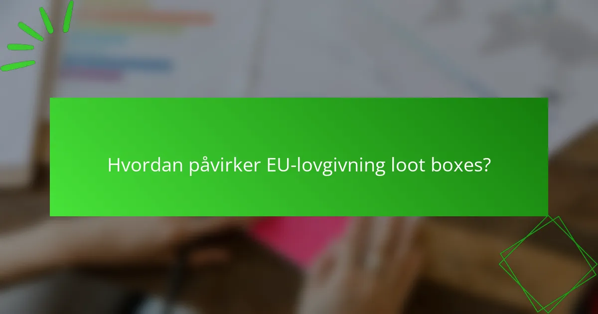 Hvordan påvirker EU-lovgivning loot boxes?