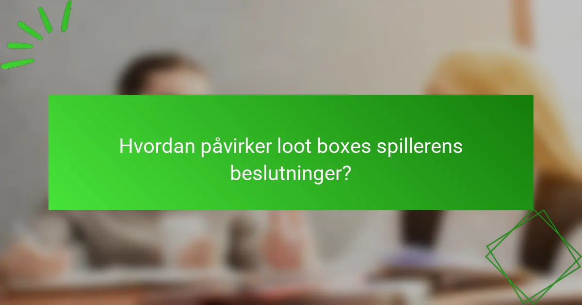 Hvordan påvirker loot boxes spillerens beslutninger?