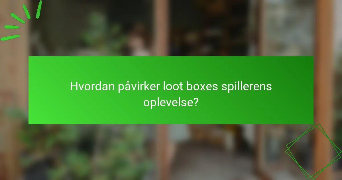 Hvordan påvirker loot boxes spillerens oplevelse?