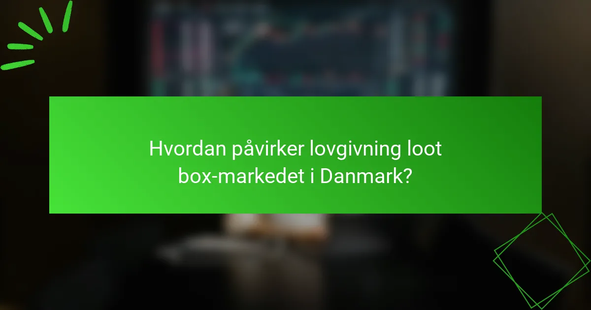 Hvordan påvirker lovgivning loot box-markedet i Danmark?