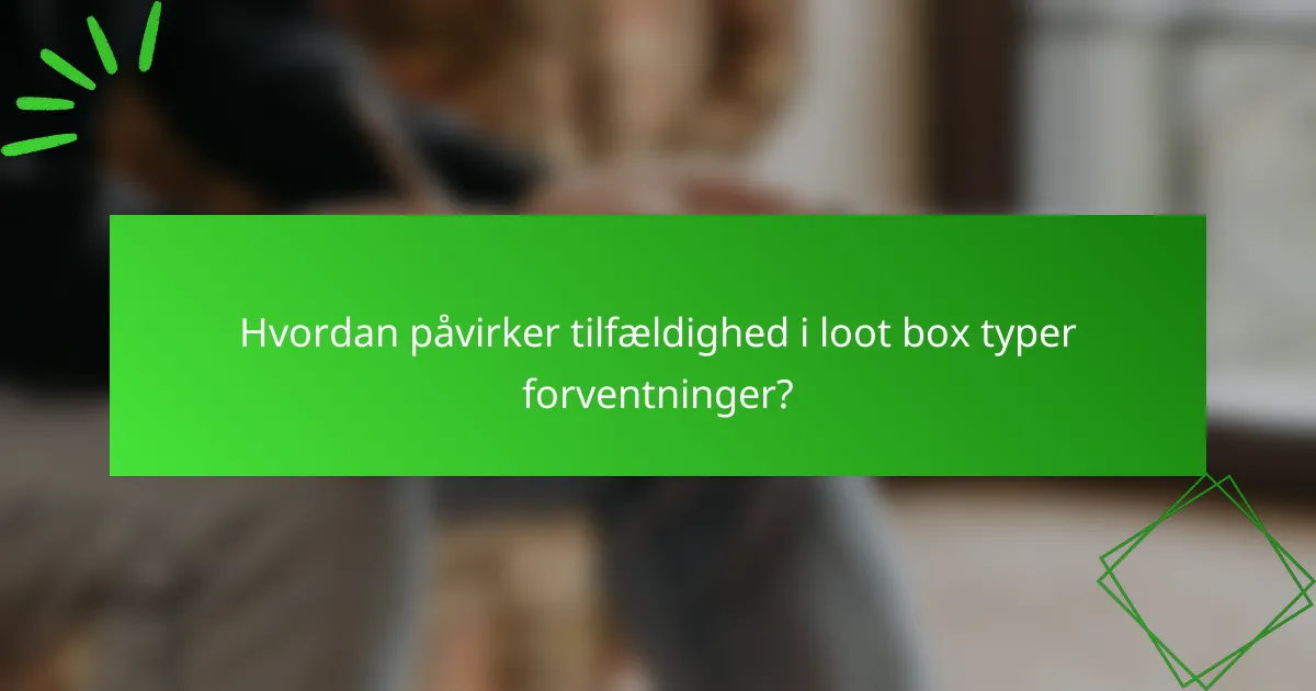 Hvordan påvirker tilfældighed i loot box typer forventninger?