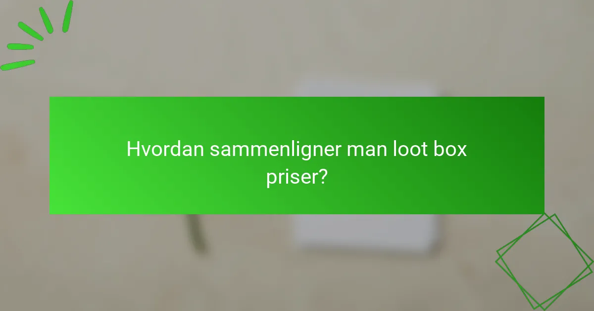 Hvordan sammenligner man loot box priser?