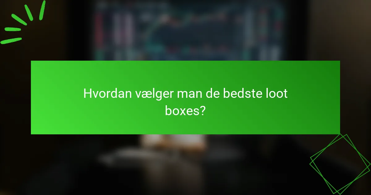 Hvordan vælger man de bedste loot boxes?