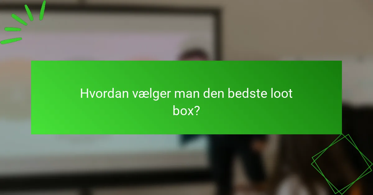 Hvordan vælger man den bedste loot box?