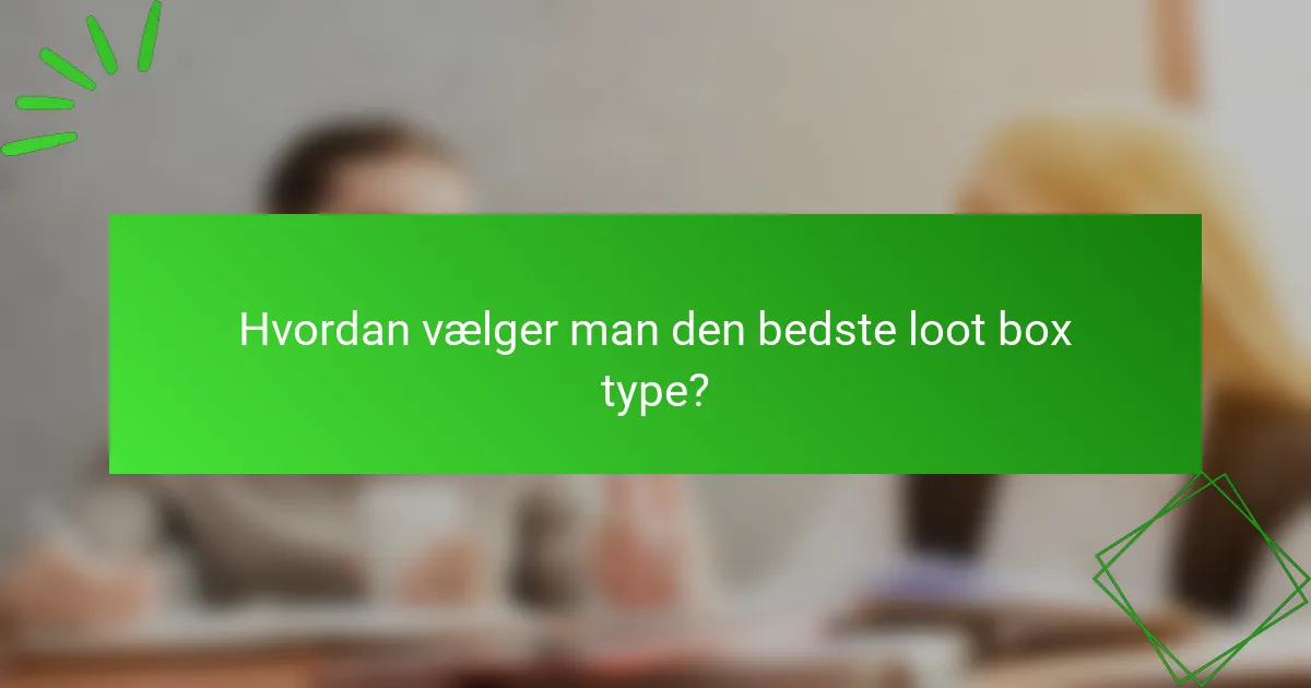 Hvordan vælger man den bedste loot box type?