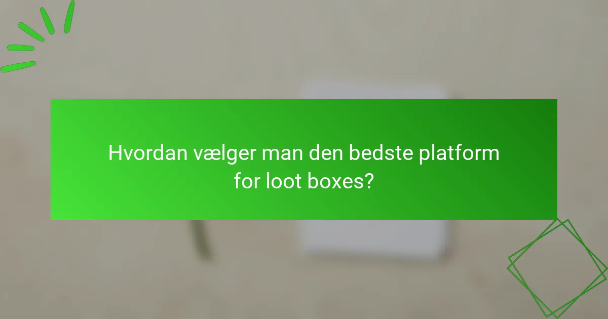 Hvordan vælger man den bedste platform for loot boxes?